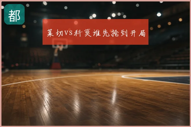 莱切vs科莫谁先抢到开局