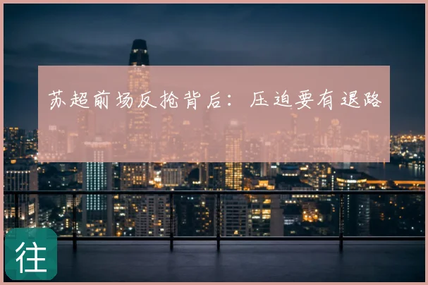 苏超前场反抢背后：压迫要有退路
