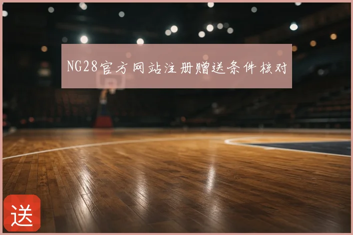 NG28官方网站注册赠送条件核对