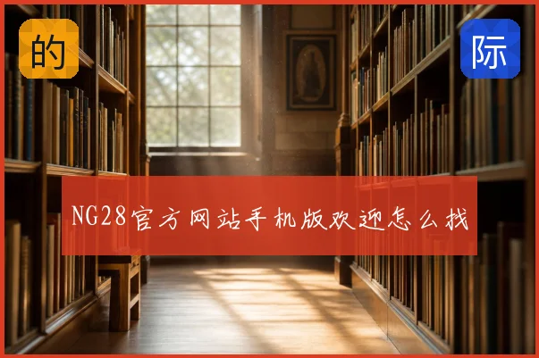 NG28官方网站手机版欢迎怎么找